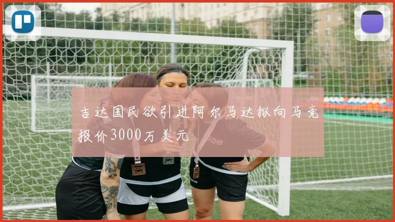 吉达国民欲引进阿尔马达拟向马竞报价3000万美元