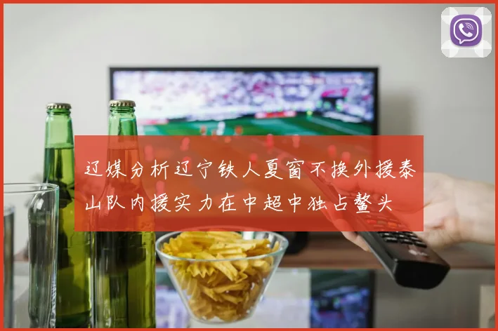辽媒分析辽宁铁人夏窗不换外援泰山队内援实力在中超中独占鳌头