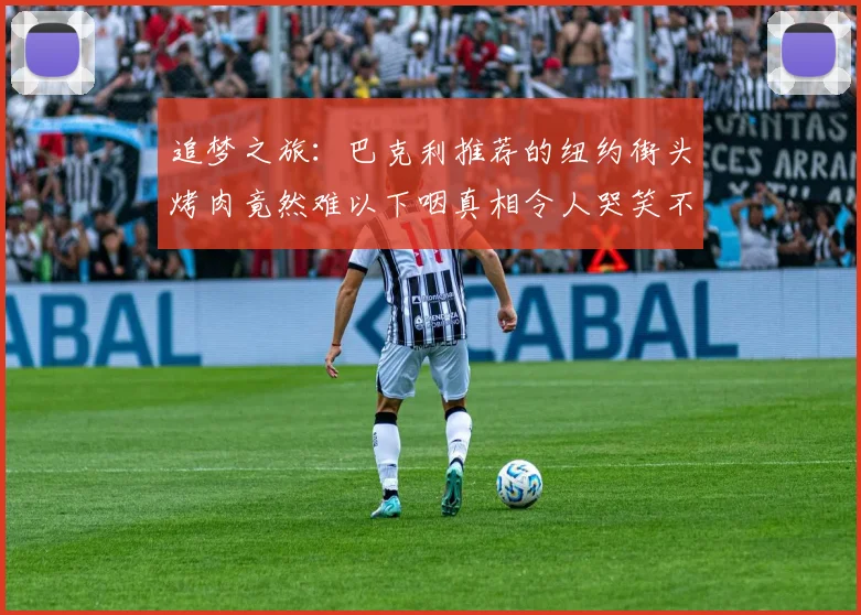 追梦之旅：巴克利推荐的纽约街头烤肉竟然难以下咽真相令人哭笑不得