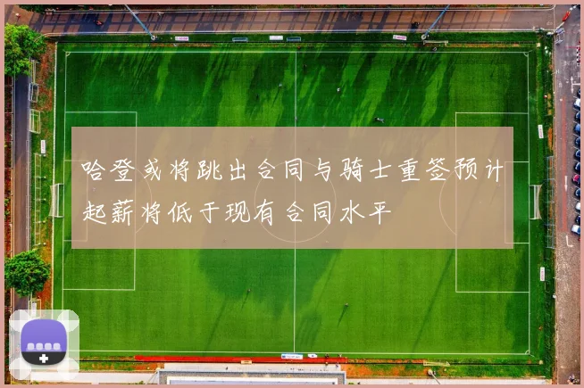 哈登或将跳出合同与骑士重签预计起薪将低于现有合同水平
